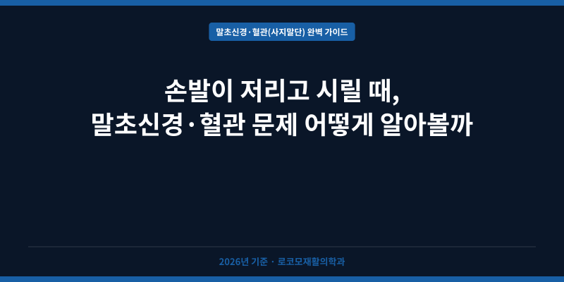 손발이 저리고 시릴 때, 말초신경·혈관 문제 어떻게 알아볼까