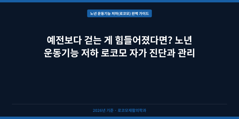 예전보다 걷는 게 힘들어졌다면? 노년 운동기능 저하 로코모 자가 진단과 관리