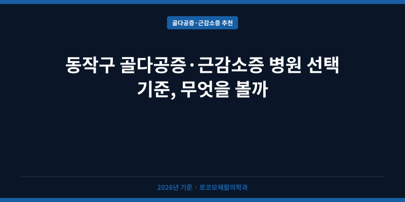 동작구 골다공증·근감소증 병원 선택 기준, 무엇을 볼까